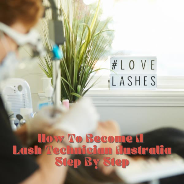 How To Become A Lash Technician Australia - Step By Step